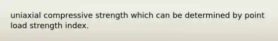 uniaxial compressive strength which can be determined by point load strength index.