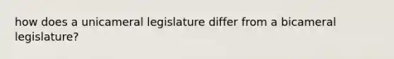 how does a unicameral legislature differ from a bicameral legislature?