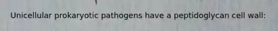 Unicellular prokaryotic pathogens have a peptidoglycan cell wall: