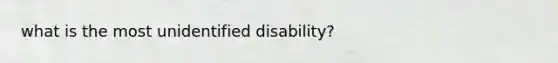 what is the most unidentified disability?