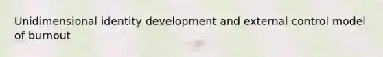 Unidimensional identity development and external control model of burnout