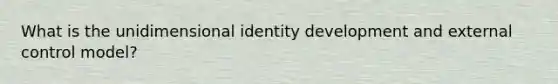 What is the unidimensional identity development and external control model?