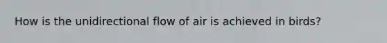 How is the unidirectional flow of air is achieved in birds?