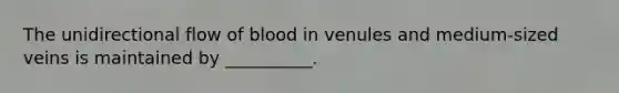 The unidirectional flow of blood in venules and medium-sized veins is maintained by __________.