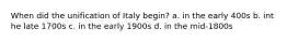 When did the unification of Italy begin? a. in the early 400s b. int he late 1700s c. in the early 1900s d. in the mid-1800s