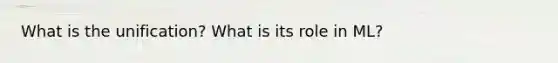 What is the unification? What is its role in ML?