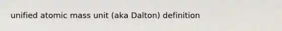 unified atomic mass unit (aka Dalton) definition