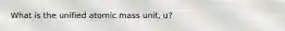 What is the unified atomic mass unit, u?