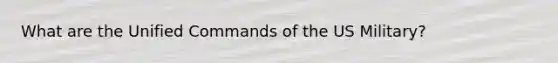 What are the Unified Commands of the US Military?