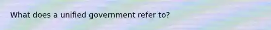 What does a unified government refer to?