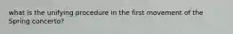 what is the unifying procedure in the first movement of the Spring concerto?