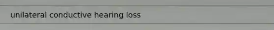 unilateral conductive hearing loss
