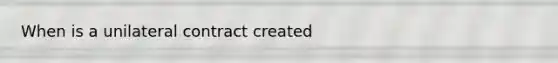 When is a unilateral contract created