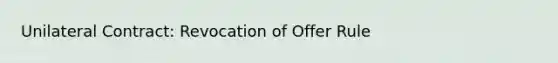 Unilateral Contract: Revocation of Offer Rule