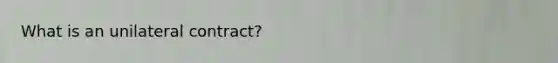 What is an unilateral contract?