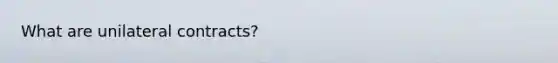 What are unilateral contracts?