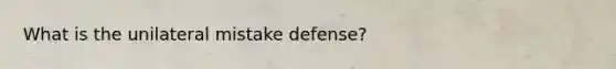 What is the unilateral mistake defense?