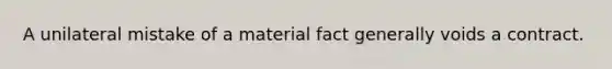 A unilateral mistake of a material fact generally voids a contract.