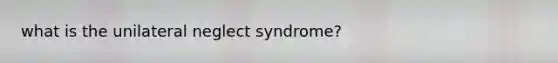 what is the unilateral neglect syndrome?