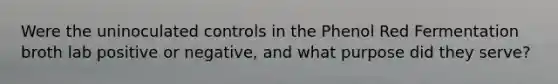 Were the uninoculated controls in the Phenol Red Fermentation broth lab positive or negative, and what purpose did they serve?