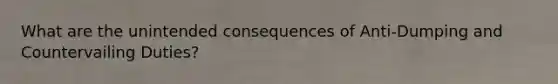 What are the unintended consequences of Anti-Dumping and Countervailing Duties?
