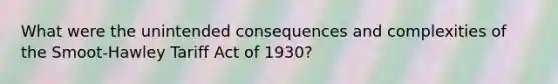 What were the unintended consequences and complexities of the Smoot-Hawley Tariff Act of 1930?