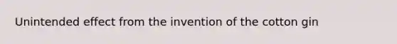 Unintended effect from the invention of the cotton gin