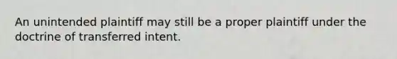 An unintended plaintiff may still be a proper plaintiff under the doctrine of transferred intent.