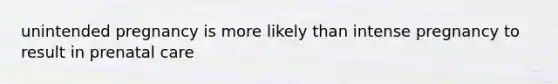 unintended pregnancy is more likely than intense pregnancy to result in <a href='https://www.questionai.com/knowledge/k4ilvqalFS-prenatal-care' class='anchor-knowledge'>prenatal care</a>