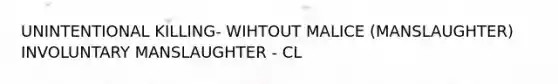 UNINTENTIONAL KILLING- WIHTOUT MALICE (MANSLAUGHTER) INVOLUNTARY MANSLAUGHTER - CL