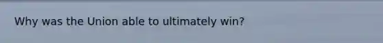 Why was the Union able to ultimately win?