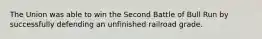 The Union was able to win the Second Battle of Bull Run by successfully defending an unfinished railroad grade.