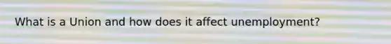 What is a Union and how does it affect unemployment?