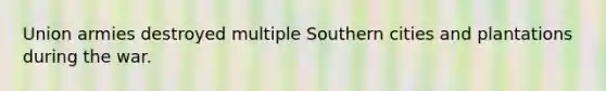 Union armies destroyed multiple Southern cities and plantations during the war.