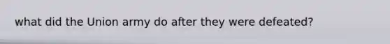 what did the Union army do after they were defeated?