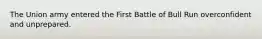 The Union army entered the First Battle of Bull Run overconfident and unprepared.