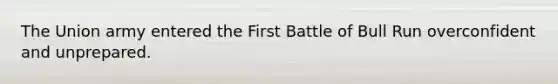 The Union army entered the First Battle of Bull Run overconfident and unprepared.