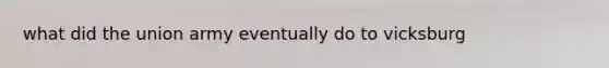 what did the union army eventually do to vicksburg