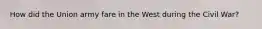 How did the Union army fare in the West during the Civil War?