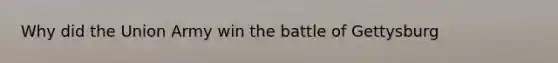 Why did the Union Army win the battle of Gettysburg