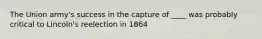 The Union army's success in the capture of ____ was probably critical to Lincoln's reelection in 1864