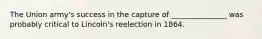 The Union army's success in the capture of _______________ was probably critical to Lincoln's reelection in 1864.