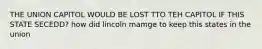 THE UNION CAPITOL WOULD BE LOST TTO TEH CAPITOL IF THIS STATE SECEDD? how did lincoln mamge to keep this states in the union
