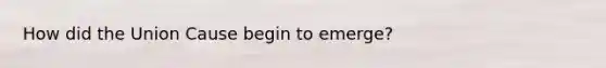 How did the Union Cause begin to emerge?