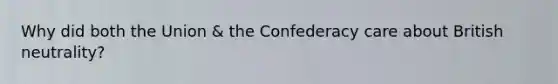 Why did both the Union & the Confederacy care about British neutrality?