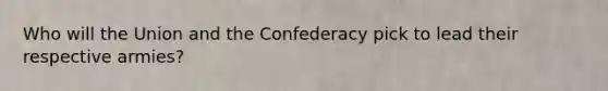 Who will the Union and the Confederacy pick to lead their respective armies?