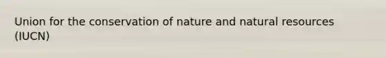 Union for the conservation of nature and <a href='https://www.questionai.com/knowledge/k6l1d2KrZr-natural-resources' class='anchor-knowledge'>natural resources</a> (IUCN)