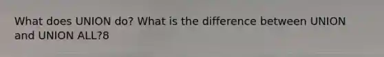 What does UNION do? What is the difference between UNION and UNION ALL?8