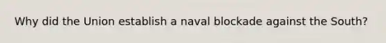 Why did the Union establish a naval blockade against the South?