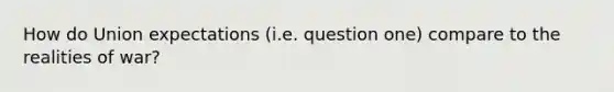 How do Union expectations (i.e. question one) compare to the realities of war?